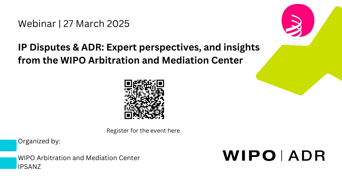 IP Disputes & ADR: Expert perspectives, and insights from the WIPO Arbitration and Mediation Center ip_disputes_amc-ipsanz_webinar