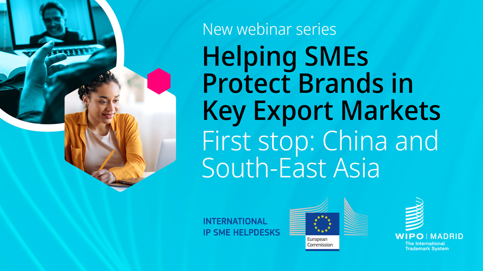 Visual features images of people working on laptops and the logos of the European Commission International IP SME Helpdesks and WIPO Madrid System on a blue background. Text reads: New webinar series. Helping SMEs protect brands in key export markets. First stop, China and South-east Asia.